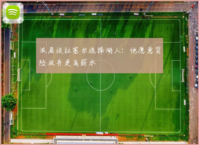 浓眉谈拉塞尔选择湖人：他愿意冒险放弃更高薪水