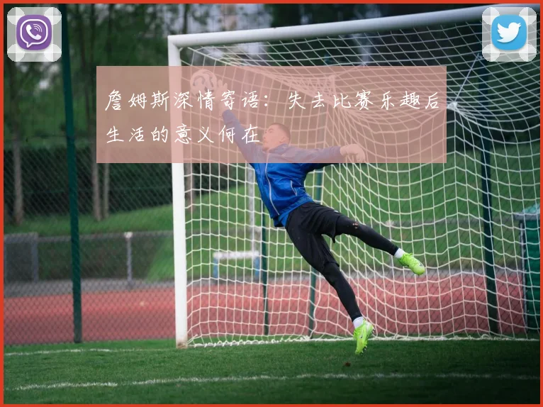 詹姆斯深情寄语：失去比赛乐趣后生活的意义何在