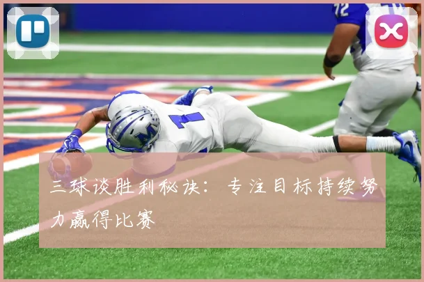 三球谈胜利秘诀：专注目标持续努力赢得比赛