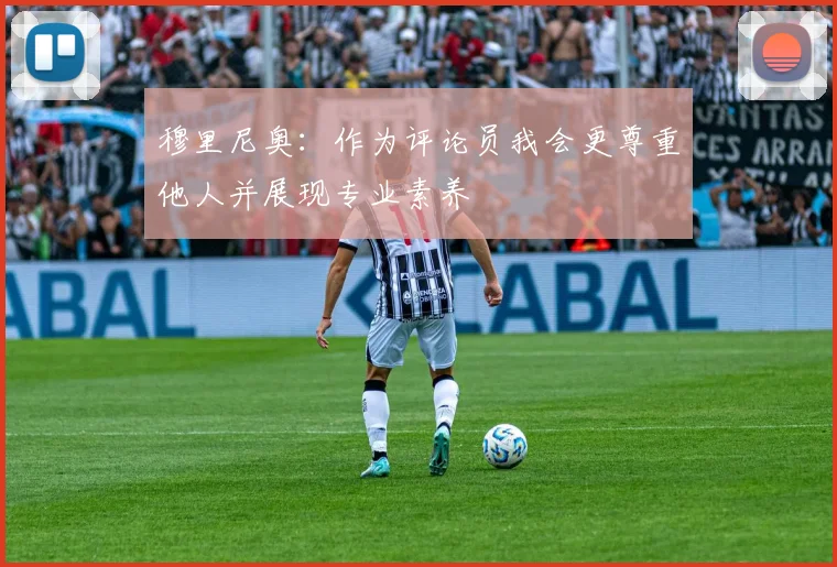 穆里尼奥：作为评论员我会更尊重他人并展现专业素养
